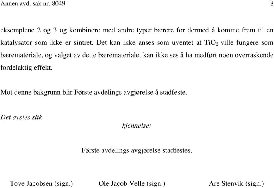 Det kan ikke anses som uventet at TiO 2 ville fungere som bæremateriale, og valget av dette bærematerialet kan ikke ses å ha