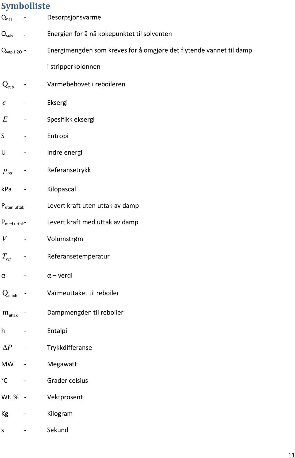 Kilopascal P uten uttak - P med uttak - Levert kraft uten uttak av damp Levert kraft med uttak av damp V - Volumstrøm T ref - Referansetemperatur α - α verdi Q