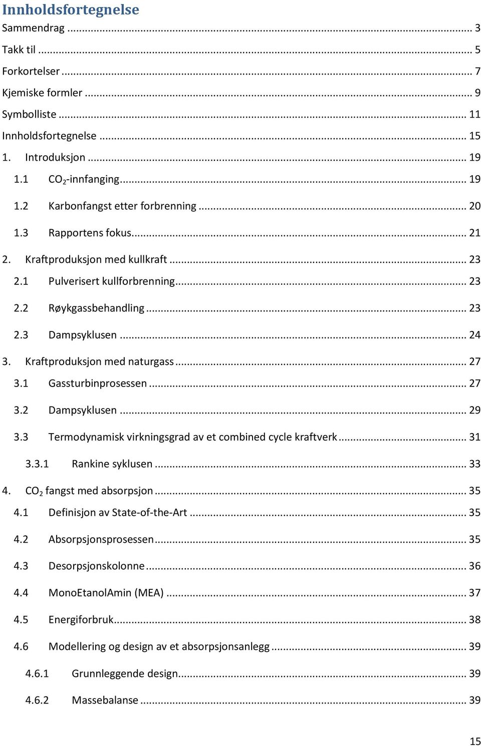 .. 27 3.1 Gassturbinprosessen... 27 3.2 Dampsyklusen... 29 3.3 Termodynamisk virkningsgrad av et combined cycle kraftverk... 31 3.3.1 Rankine syklusen... 33 4. CO 2 fangst med absorpsjon... 35 4.