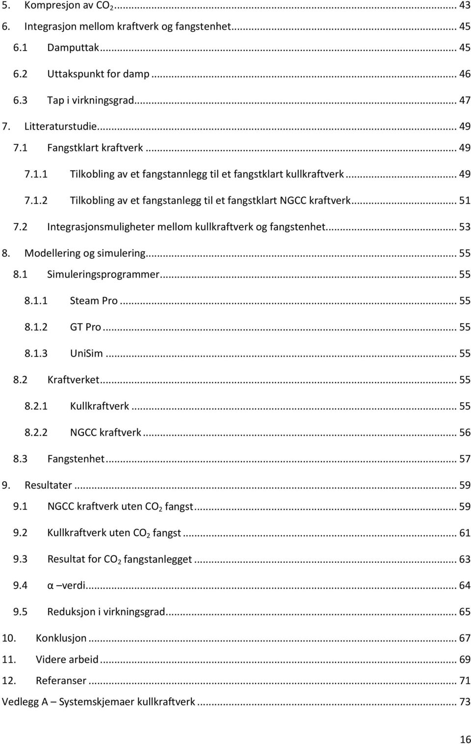 2 Integrasjonsmuligheter mellom kullkraftverk og fangstenhet... 53 8. Modellering og simulering... 55 8.1 Simuleringsprogrammer... 55 8.1.1 Steam Pro... 55 8.1.2 GT Pro... 55 8.1.3 UniSim... 55 8.2 Kraftverket.