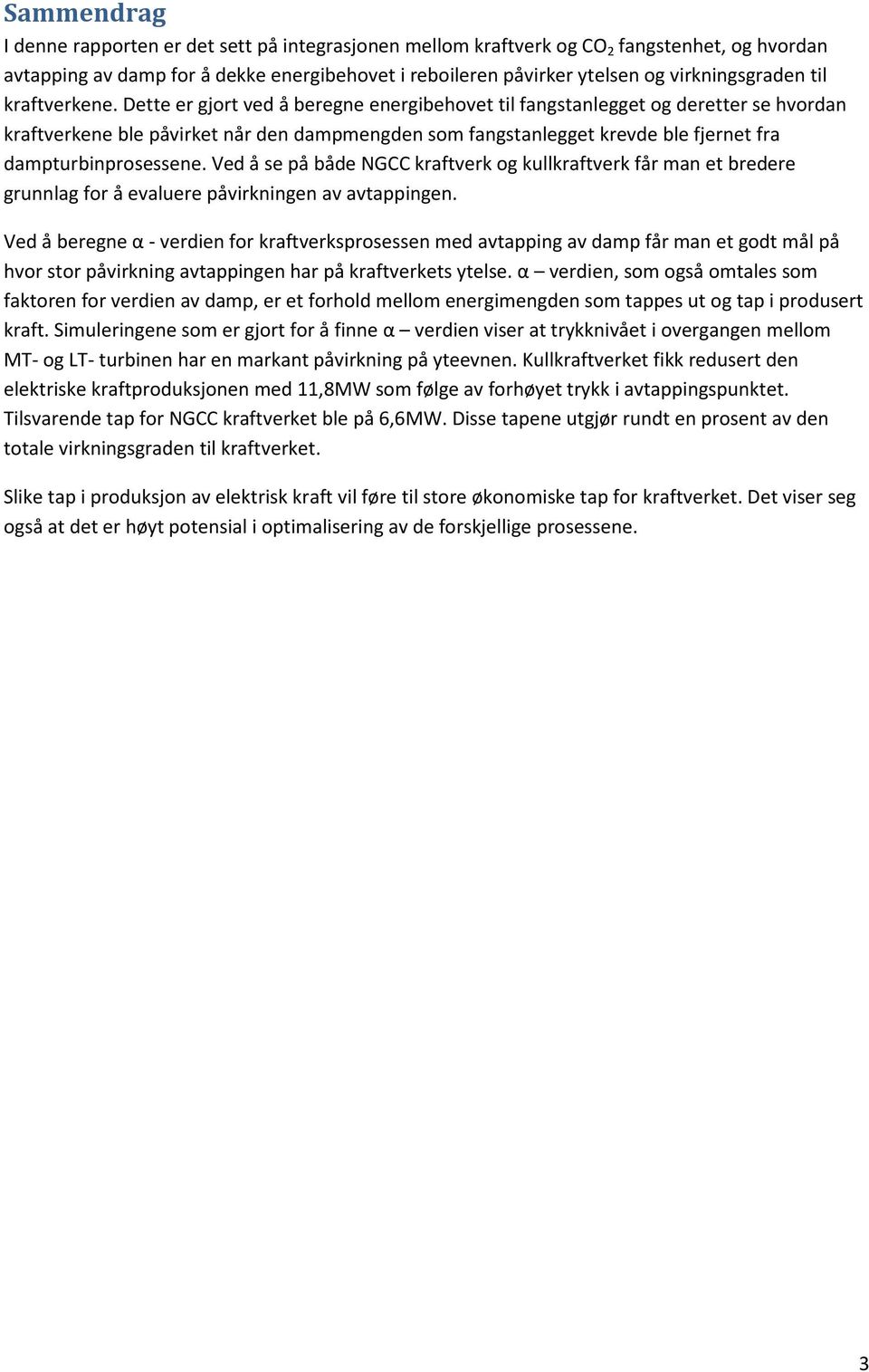 Dette er gjort ved å beregne energibehovet til fangstanlegget og deretter se hvordan kraftverkene ble påvirket når den dampmengden som fangstanlegget krevde ble fjernet fra dampturbinprosessene.