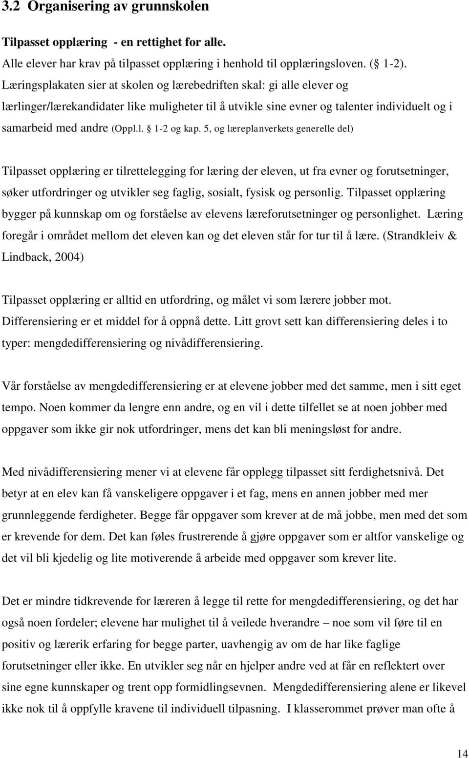 5, og læreplanverkets generelle del) Tilpasset opplæring er tilrettelegging for læring der eleven, ut fra evner og forutsetninger, søker utfordringer og utvikler seg faglig, sosialt, fysisk og