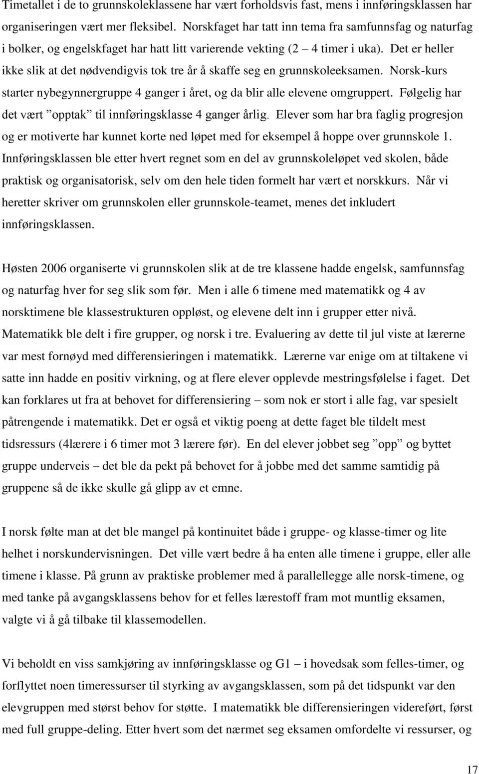 Det er heller ikke slik at det nødvendigvis tok tre år å skaffe seg en grunnskoleeksamen. Norsk-kurs starter nybegynnergruppe 4 ganger i året, og da blir alle elevene omgruppert.