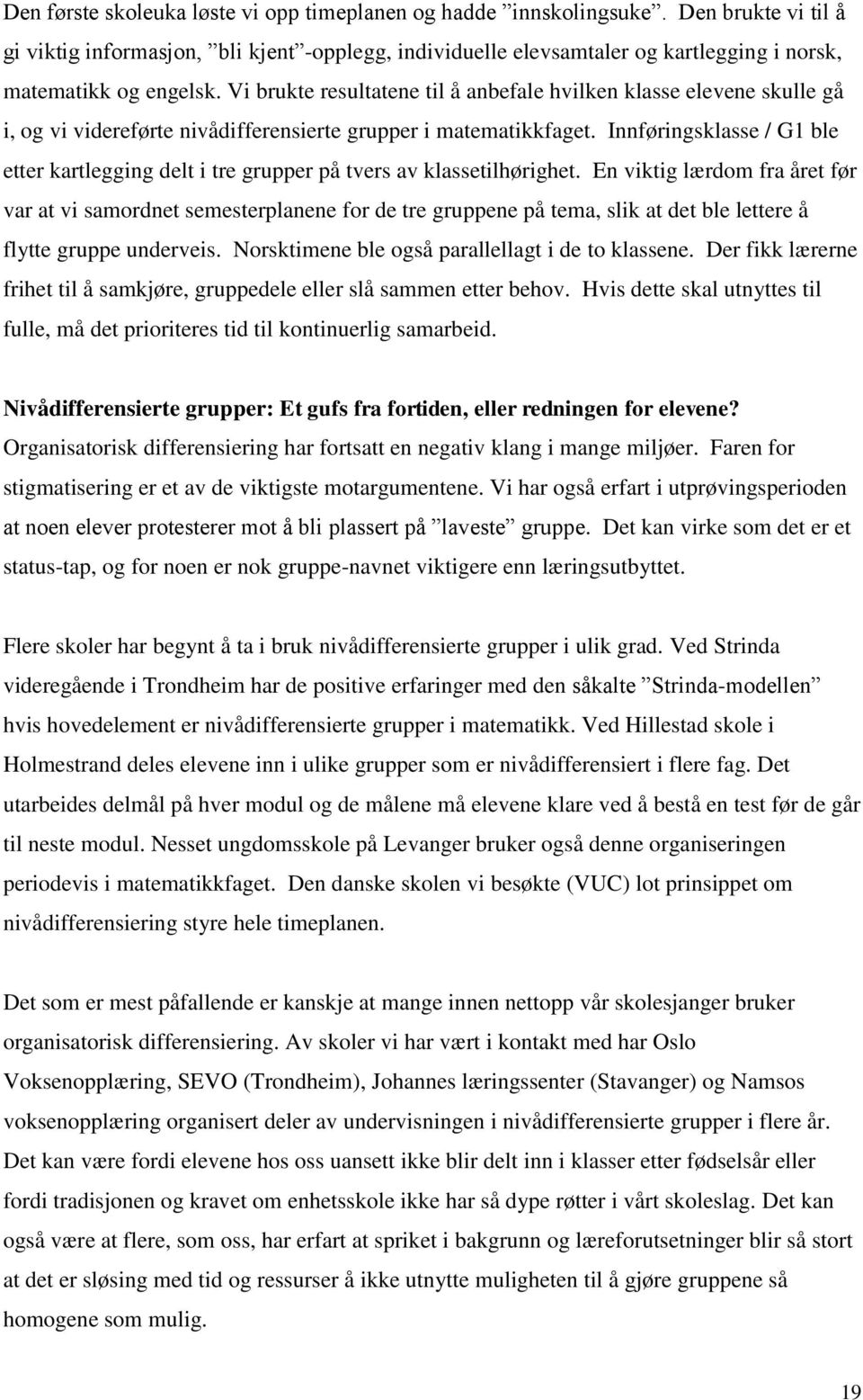 Vi brukte resultatene til å anbefale hvilken klasse elevene skulle gå i, og vi videreførte nivådifferensierte grupper i matematikkfaget.