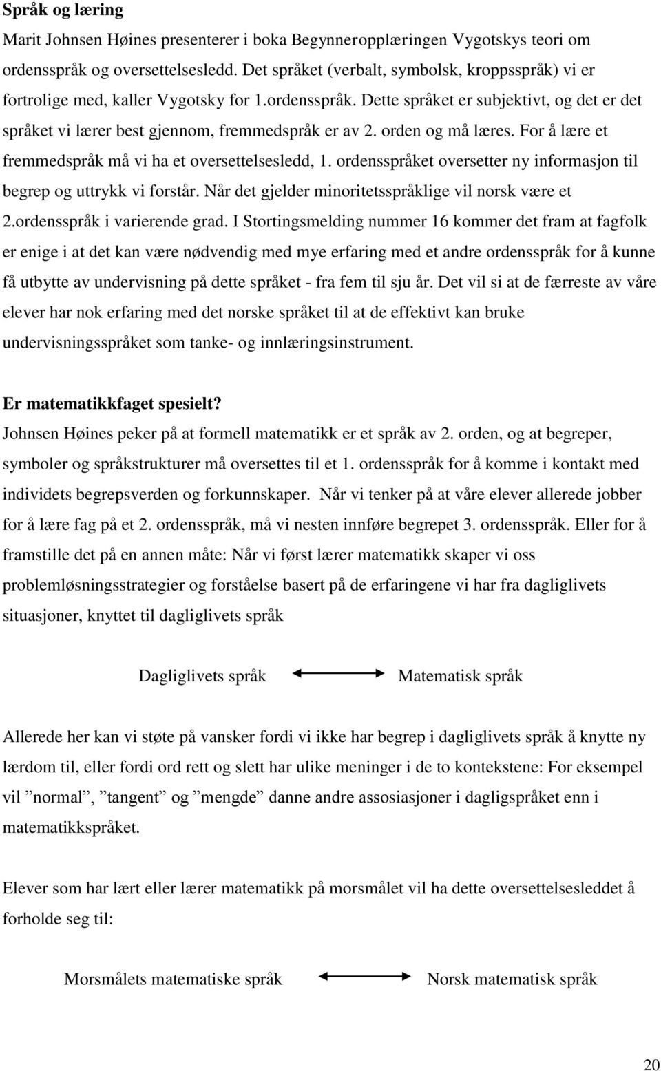 orden og må læres. For å lære et fremmedspråk må vi ha et oversettelsesledd, 1. ordensspråket oversetter ny informasjon til begrep og uttrykk vi forstår.