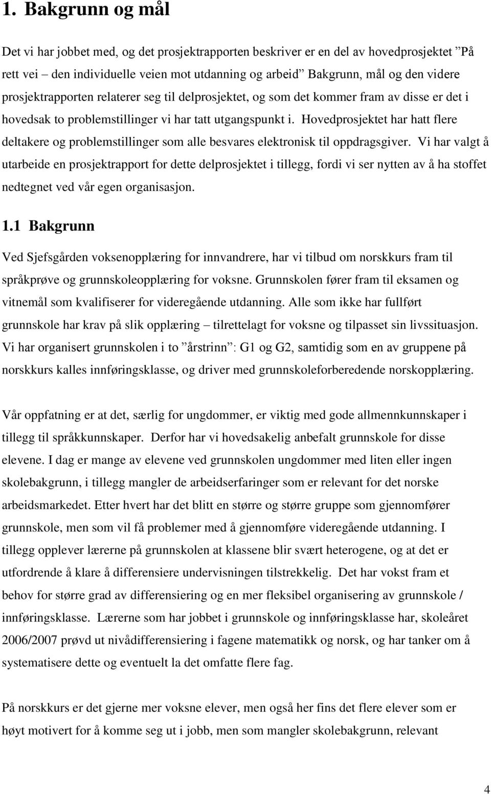 Hovedprosjektet har hatt flere deltakere og problemstillinger som alle besvares elektronisk til oppdragsgiver.