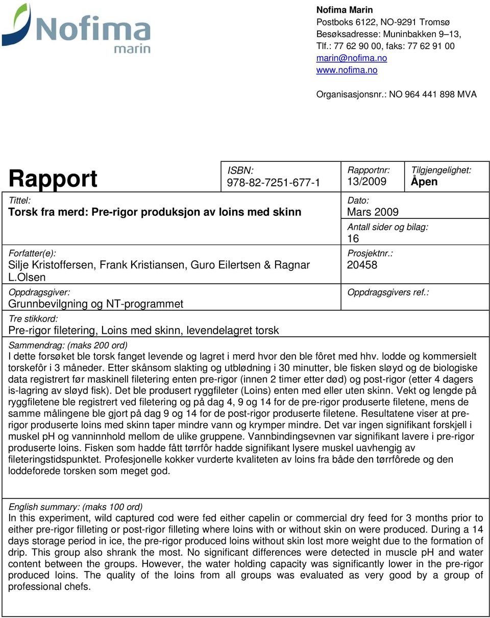 Olsen Oppdragsgiver: Grunnbevilgning og NT-programmet Tre stikkord: Pre-rigor filetering, Loins med skinn, levendelagret torsk Rapportnr: 13/2009 Dato: Mars 2009 Antall sider og bilag: 16 Prosjektnr.