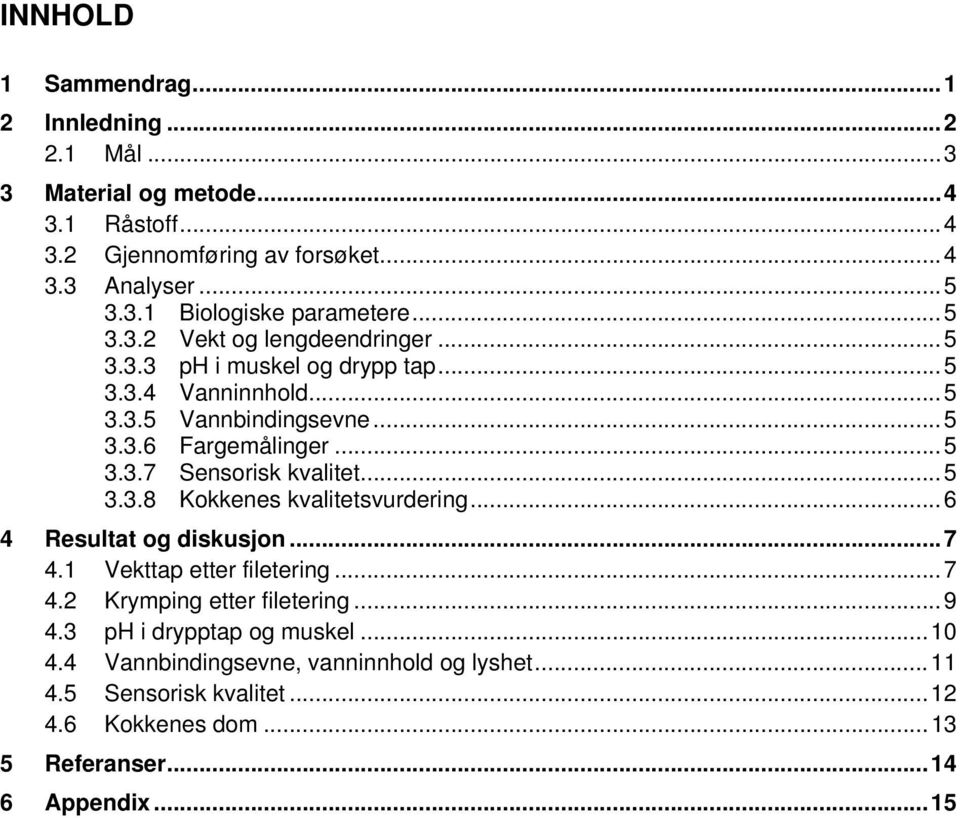 ..5 3.3.8 Kokkenes kvalitetsvurdering...6 4 Resultat og diskusjon...7 4.1 Vekttap etter filetering...7 4.2 Krymping etter filetering...9 4.