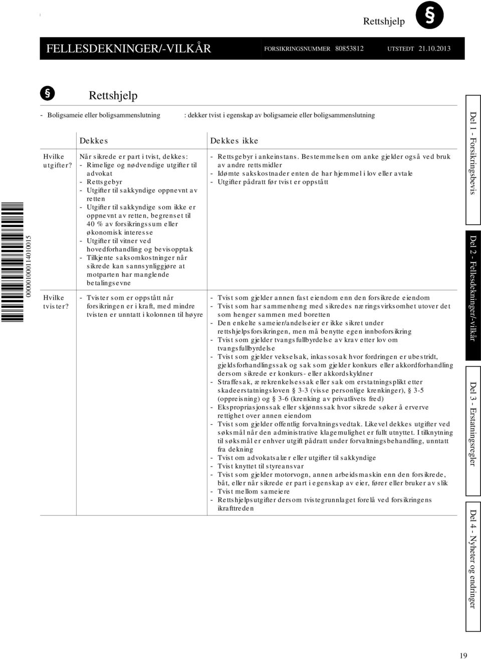 Dekkes Når s ikrede er part i tvis t, dekkes: - Rimelige og nødve ndige utgifte r til advokat - Retts ge byr - Utgifter til s a kkyndige oppnevnt a v re tten - Utgifter til s akkyndige s om ikke er