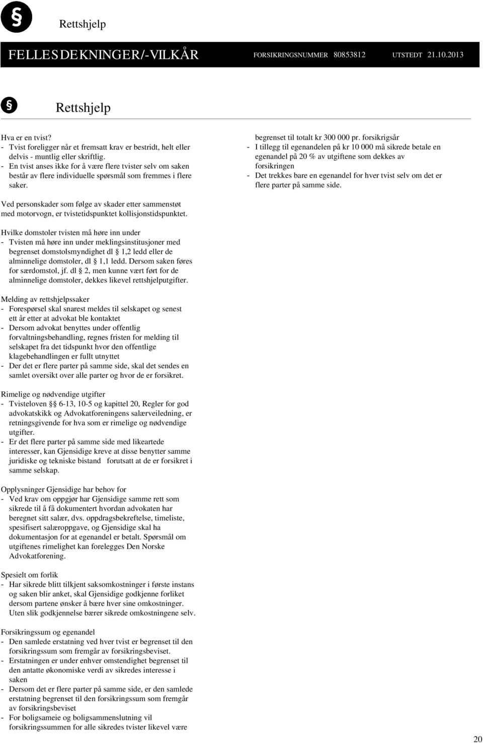 - En tvist anses ikke for å være flere tvister selv om saken består av flere individuelle spørsmål som fremmes i flere saker. begrenset til totalt kr 300 000 pr.