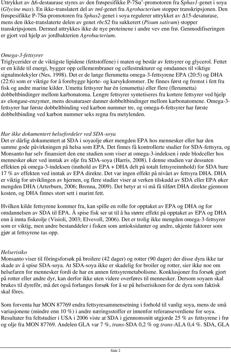 Dermed uttrykkes ikke de nye proteinene i andre vev enn frø. Genmodifiseringen er gjort ved hjelp av jordbakterien Agrobacterium.