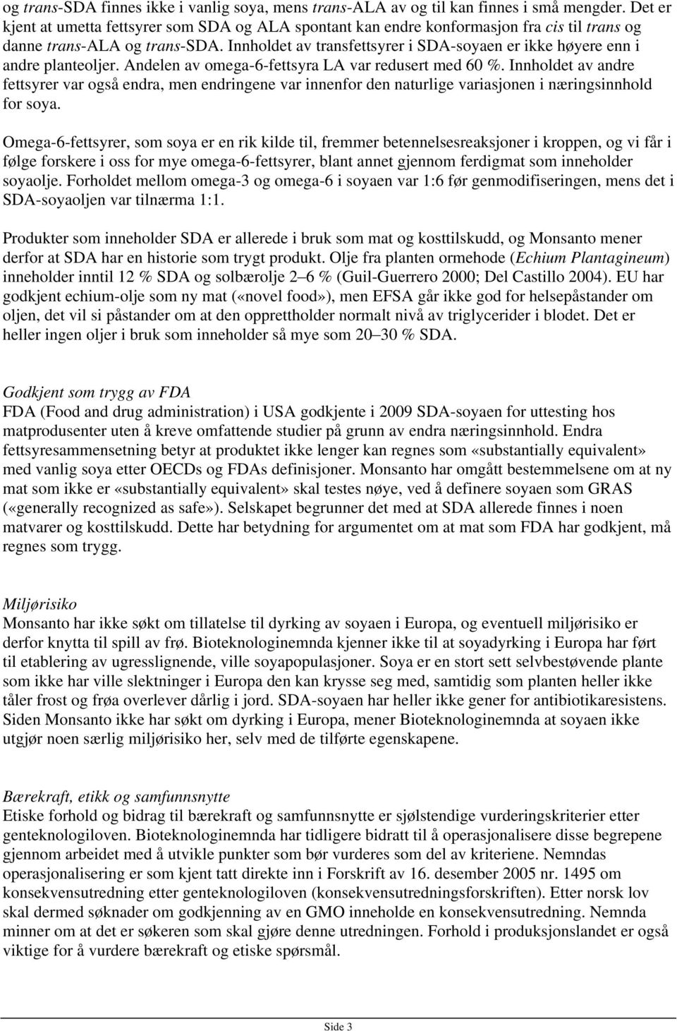 Innholdet av transfettsyrer i SDA-soyaen er ikke høyere enn i andre planteoljer. Andelen av omega-6-fettsyra LA var redusert med 60 %.