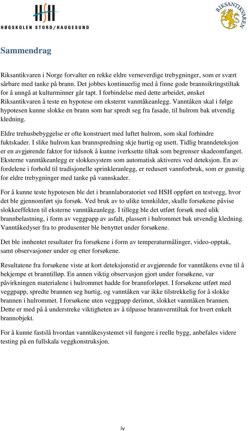 I forbindelse med dette arbeidet, ønsket Riksantikvaren å teste en hypotese om eksternt vanntåkeanlegg.