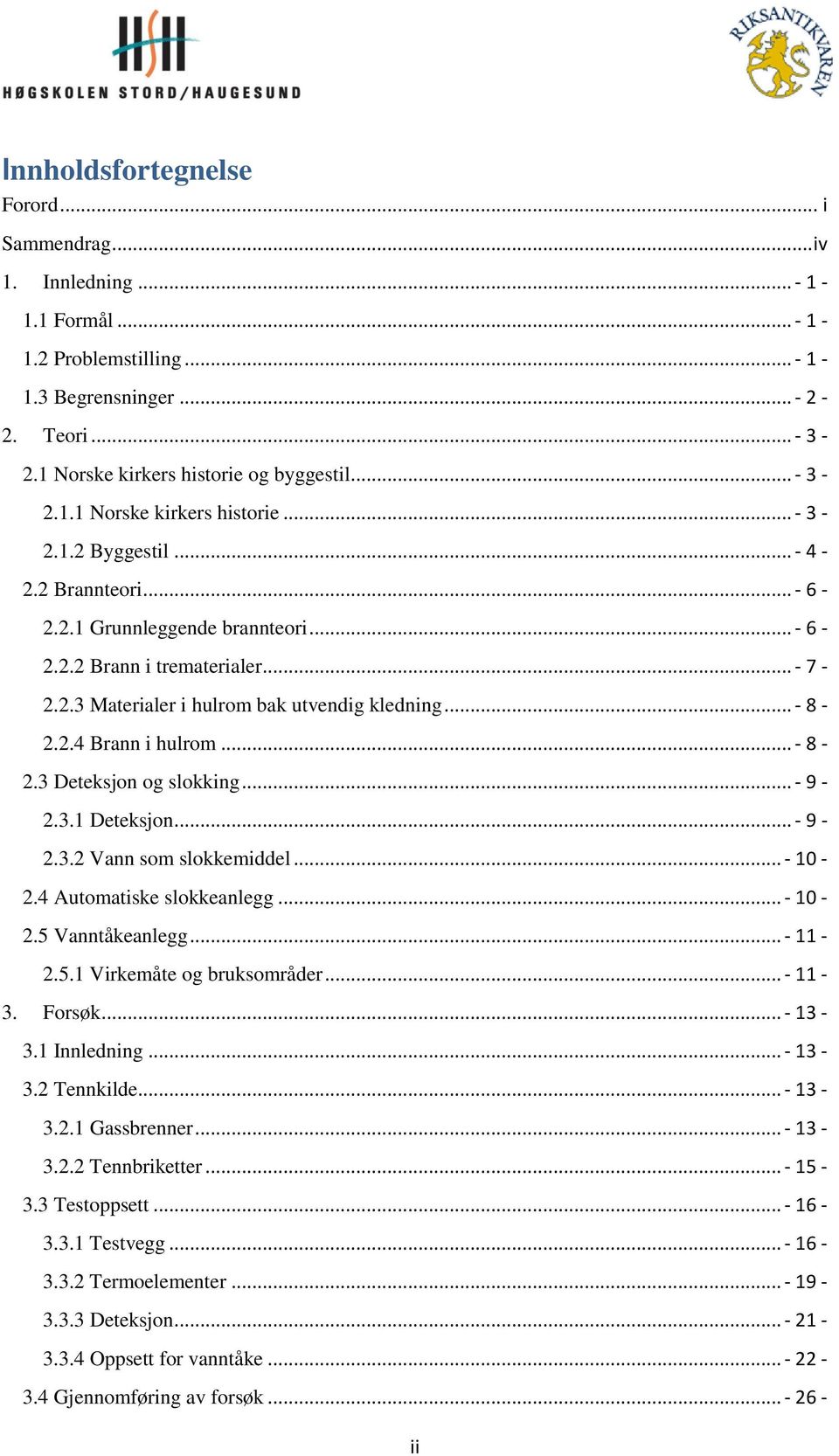 .. - 8-2.2.4 Brann i hulrom... - 8-2.3 Deteksjon og slokking... - 9-2.3.1 Deteksjon... - 9-2.3.2 Vann som slokkemiddel... - 10-2.4 Automatiske slokkeanlegg... - 10-2.5 Vanntåkeanlegg... - 11-2.5.1 Virkemåte og bruksområder.