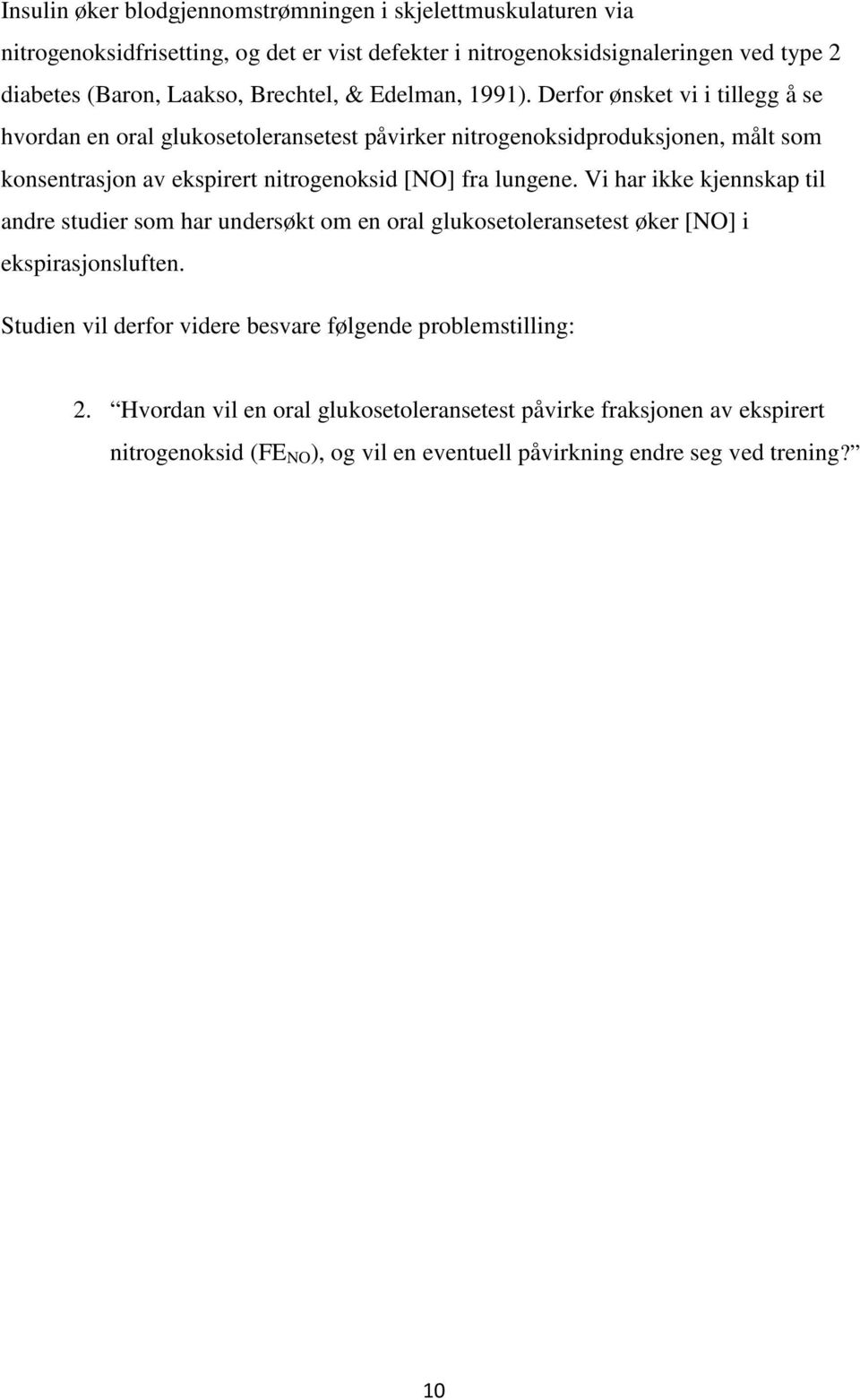 Derfor ønsket vi i tillegg å se hvordan en oral glukosetoleransetest påvirker nitrogenoksidproduksjonen, målt som konsentrasjon av ekspirert nitrogenoksid [NO] fra lungene.