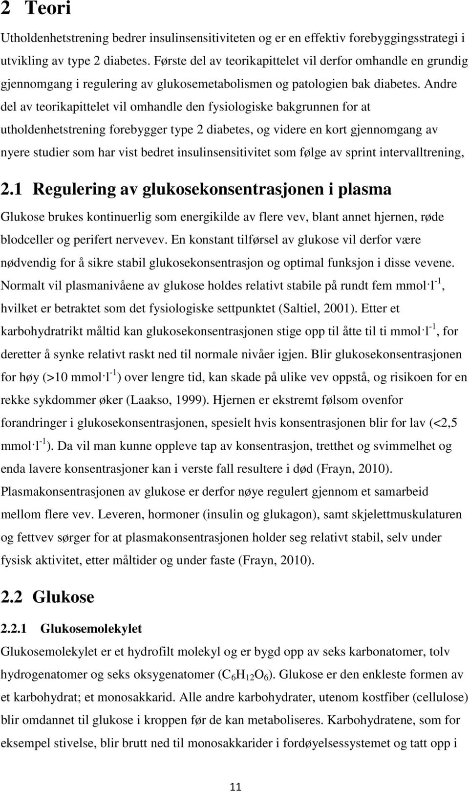 Andre del av teorikapittelet vil omhandle den fysiologiske bakgrunnen for at utholdenhetstrening forebygger type 2 diabetes, og videre en kort gjennomgang av nyere studier som har vist bedret