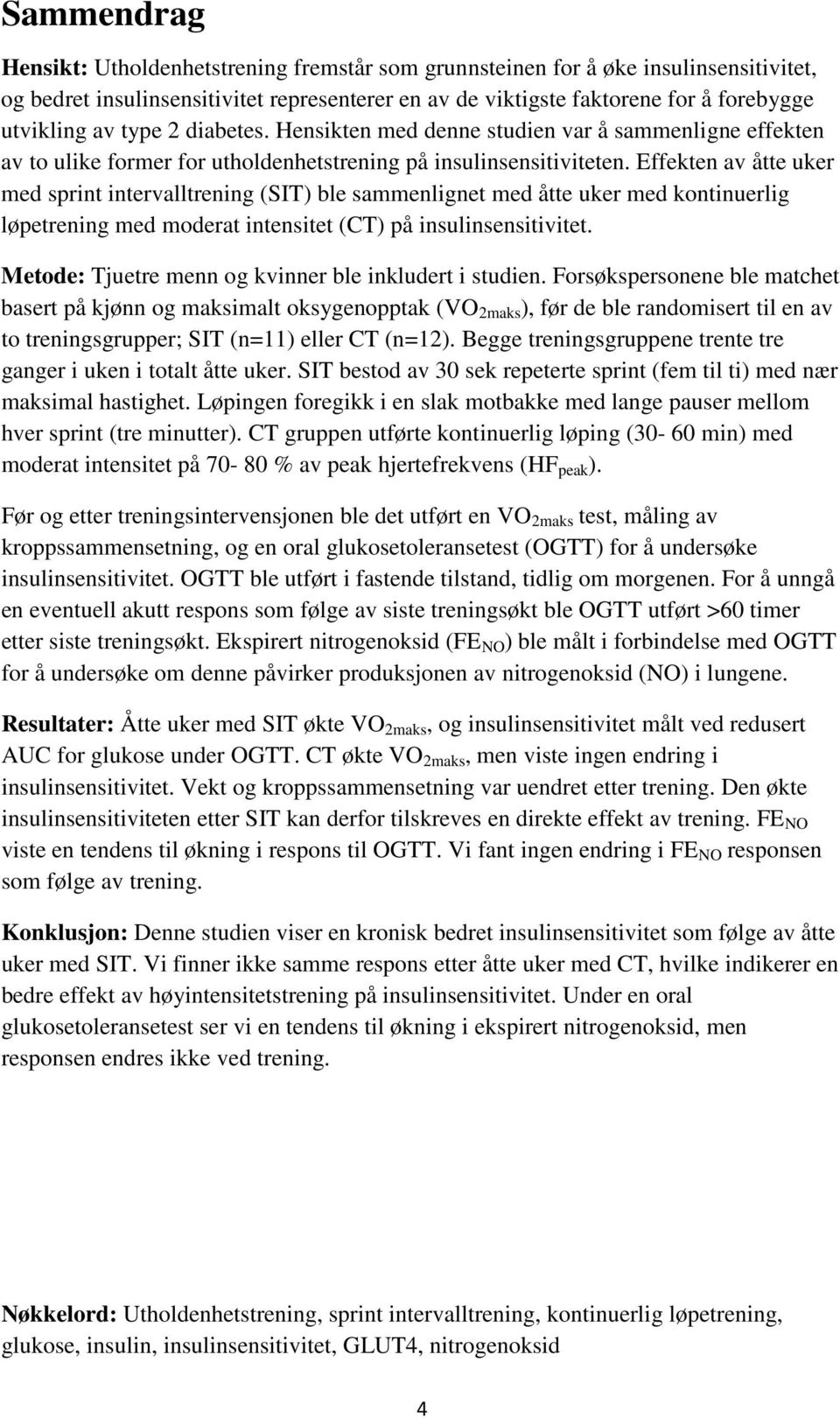 Effekten av åtte uker med sprint intervalltrening (SIT) ble sammenlignet med åtte uker med kontinuerlig løpetrening med moderat intensitet (CT) på insulinsensitivitet.