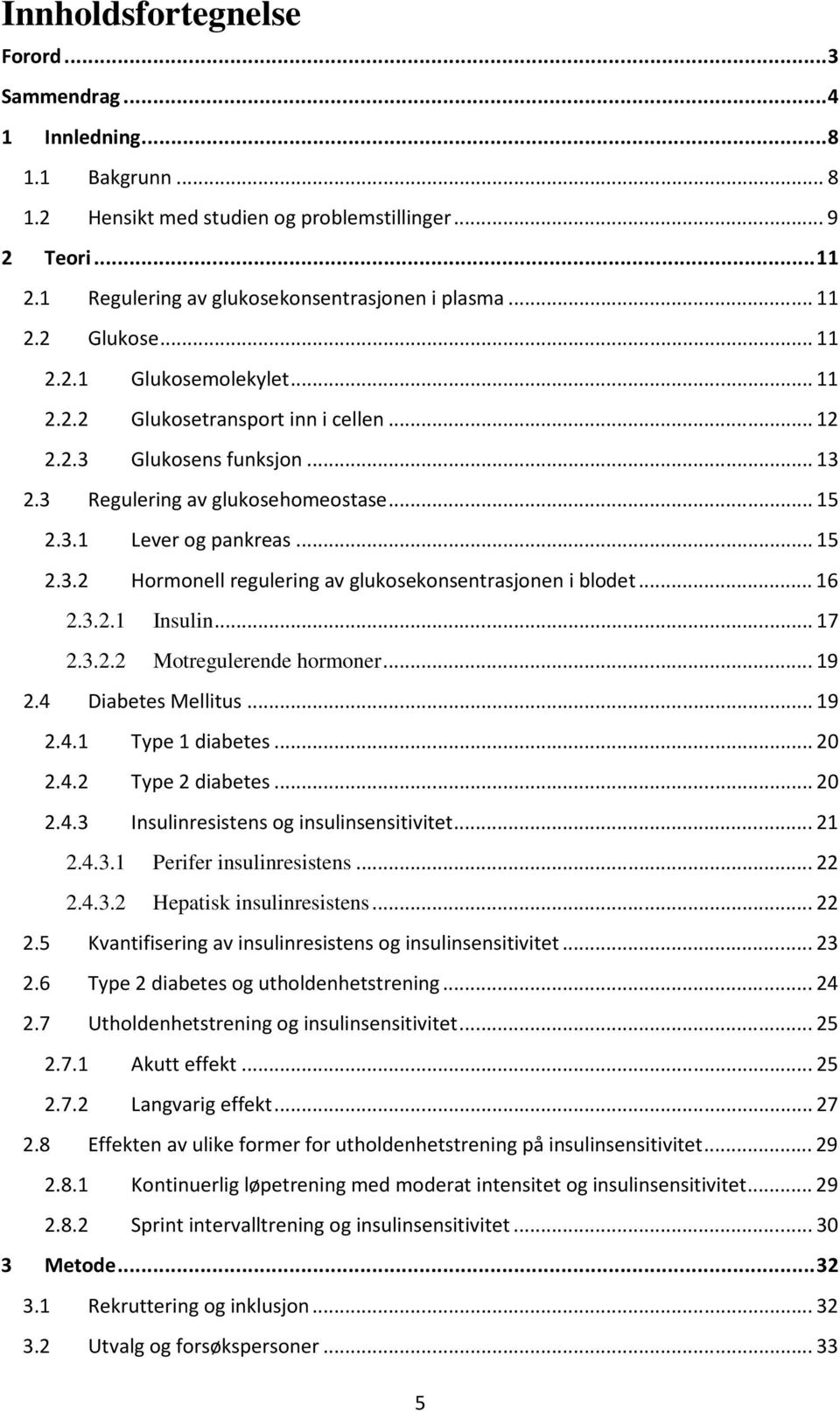 .. 16 2.3.2.1 Insulin... 17 2.3.2.2 Motregulerende hormoner... 19 2.4 Diabetes Mellitus... 19 2.4.1 Type 1 diabetes... 20 2.4.2 Type 2 diabetes... 20 2.4.3 Insulinresistens og insulinsensitivitet.