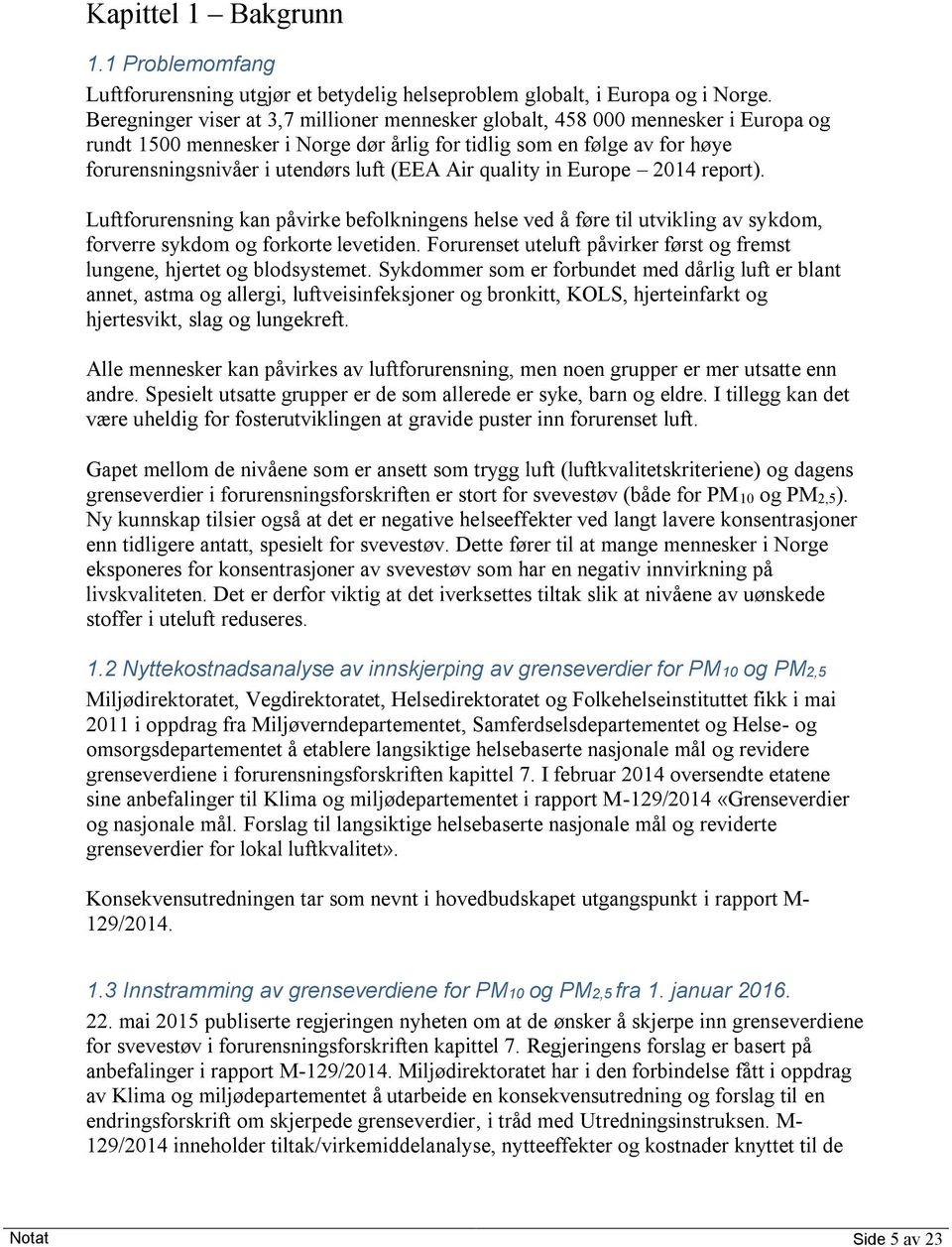 Air quality in Europe 2014 report). Luftforurensning kan påvirke befolkningens helse ved å føre til utvikling av sykdom, forverre sykdom og forkorte levetiden.