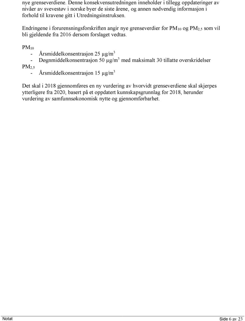 Utredningsinstruksen. Endringene i forurensningsforskriften angir nye grenseverdier for PM10 og PM2,5 som vil bli gjeldende fra 2016 dersom forslaget vedtas.