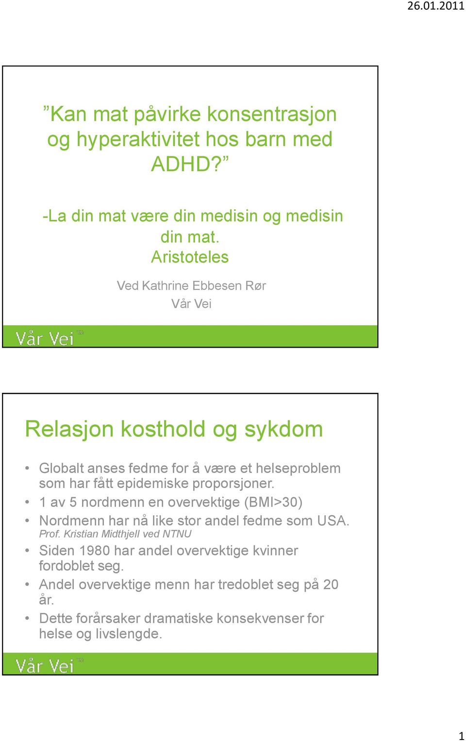 epidemiske proporsjoner. 1 av 5 nordmenn en overvektige (BMI>30) Nordmenn har nå like stor andel fedme som USA. Prof.