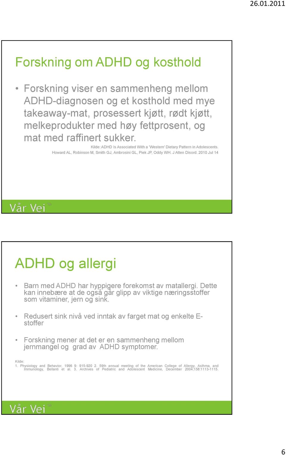 2010 Jul 14 ADHD og allergi Barn med ADHD har hyppigere forekomst av matallergi. Dette kan innebære at de også går glipp av viktige næringsstoffer som vitaminer, jern og sink.