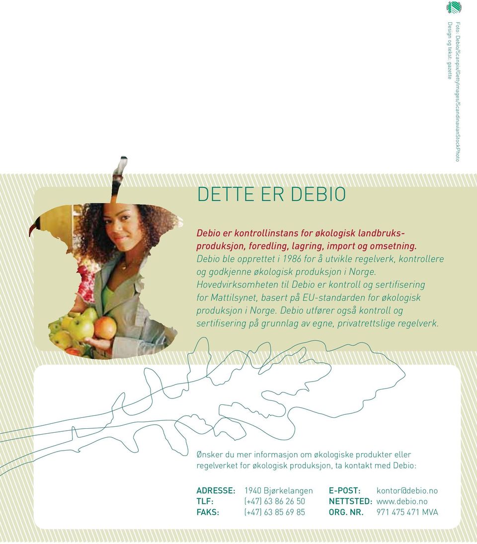 Hovedvirksomheten til Debio er kontroll og sertifisering for Mattilsynet, basert på EU-standarden for økologisk produksjon i Norge.