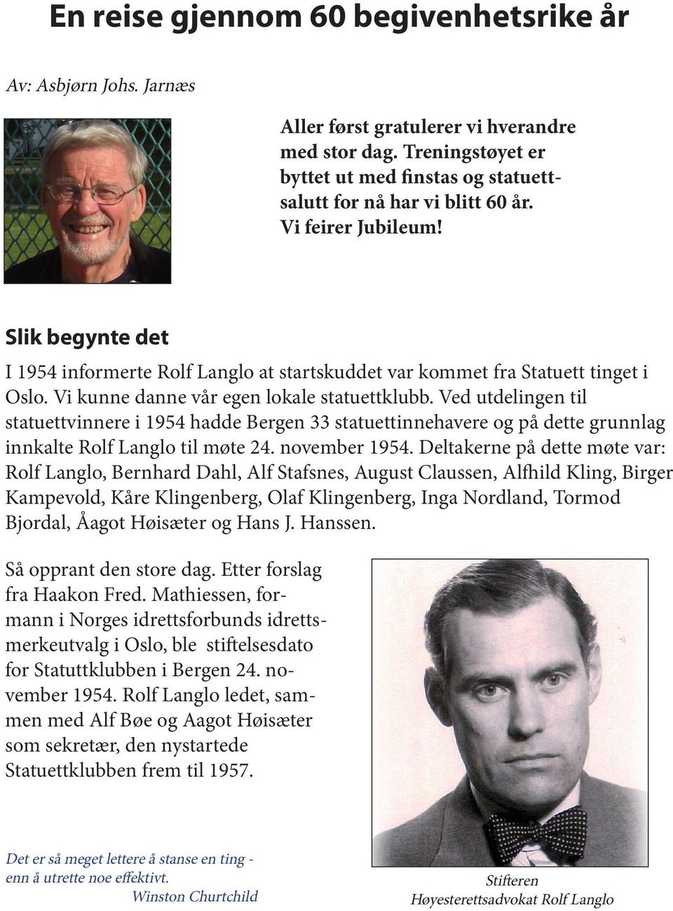 Ved utdelingen til statuettvinnere i 1954 hadde Bergen 33 statuettinnehavere og på dette grunnlag innkalte Rolf Langlo til møte 24. november 1954.