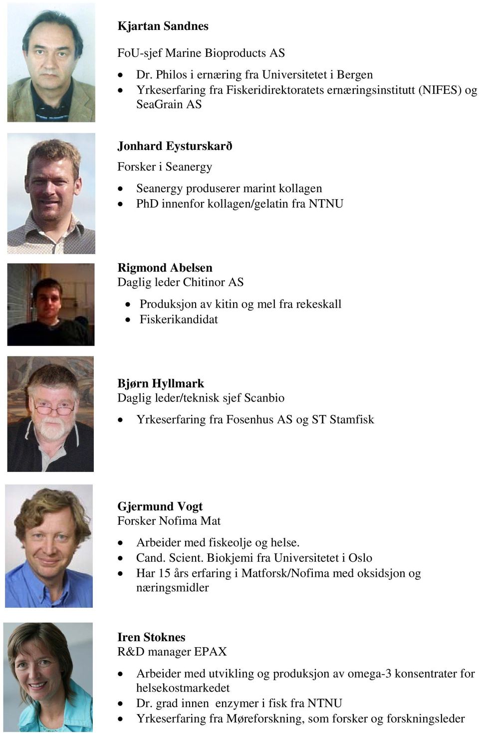 kollagen PhD innenfor kollagen/gelatin fra NTNU Rigmond Abelsen Daglig leder Chitinor AS Produksjon av kitin og mel fra rekeskall Bjørn Hyllmark Daglig leder/teknisk sjef Scanbio Yrkeserfaring fra