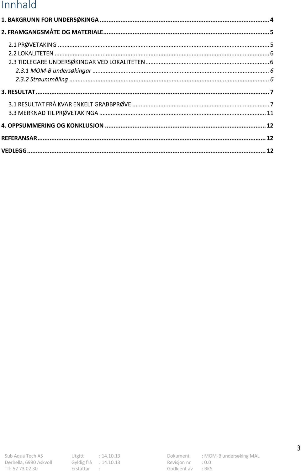 .. 6 2.3.2 Straummåling... 6 3. RESULTAT... 7 3.1 RESULTAT FRÅ KVAR ENKELT GRABBPRØVE... 7 3.3 MERKNAD TIL PRØVETAKINGA.