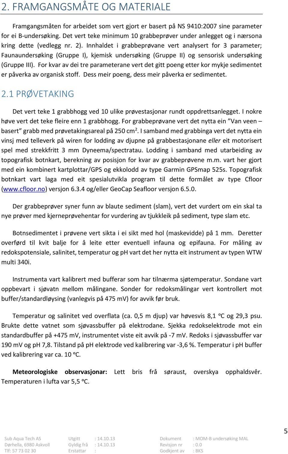 Innhaldet i grabbeprøvane vert analysert for 3 parameter; Faunaundersøking (Gruppe I), kjemisk undersøking (Gruppe II) og sensorisk undersøking (Gruppe III).