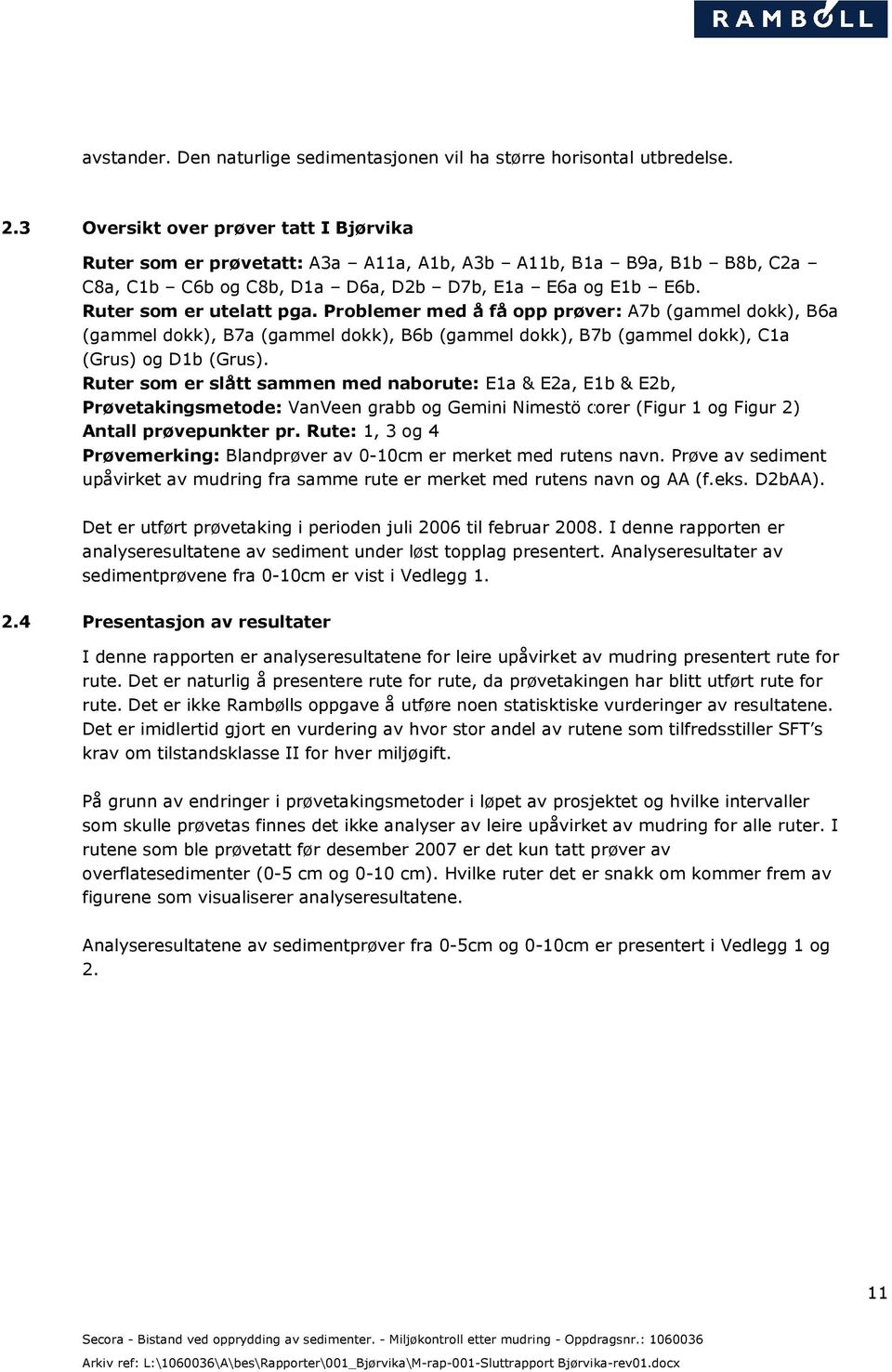 Problemer med å få opp prøver: A7b (gammel dokk), B6a (gammel dokk), B7a (gammel dokk), B6b (gammel dokk), B7b (gammel dokk), C1a (Grus) og D1b (Grus).