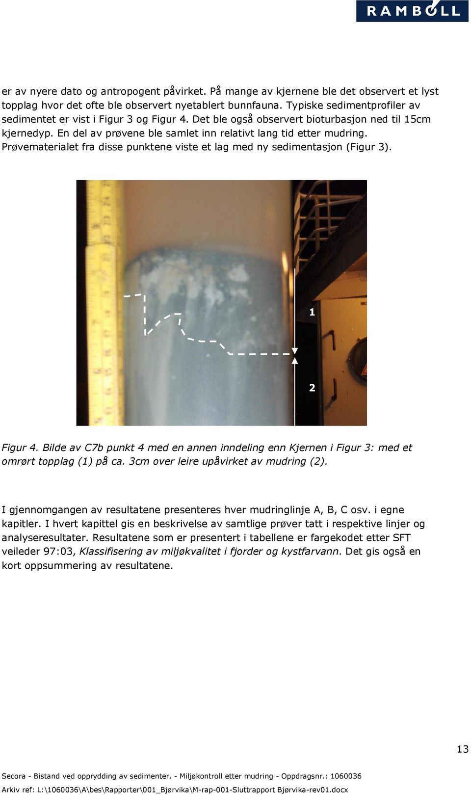 Prøvematerialet fra disse punktene viste et lag med ny sedimentasjon (Figur 3). 1 2 Figur 4. Bilde av C7b punkt 4 med en annen inndeling enn Kjernen i Figur 3: med et omrørt topplag (1) på ca.