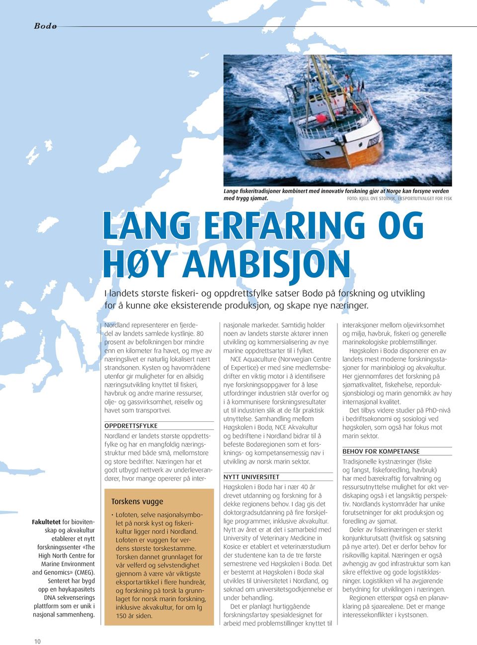 produksjon, og skape nye næringer. Fakultetet for biovitenskap og akvakultur etablerer et nytt forskningssenter «The High North Centre for Marine Environment and Genomics» (CMEG).