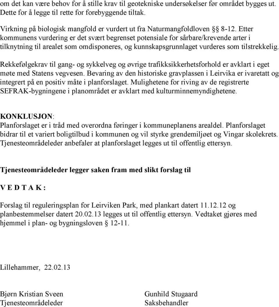 Etter kommunens vurdering er det svært begrenset potensiale for sårbare/krevende arter i tilknytning til arealet som omdisponeres, og kunnskapsgrunnlaget vurderes som tilstrekkelig.