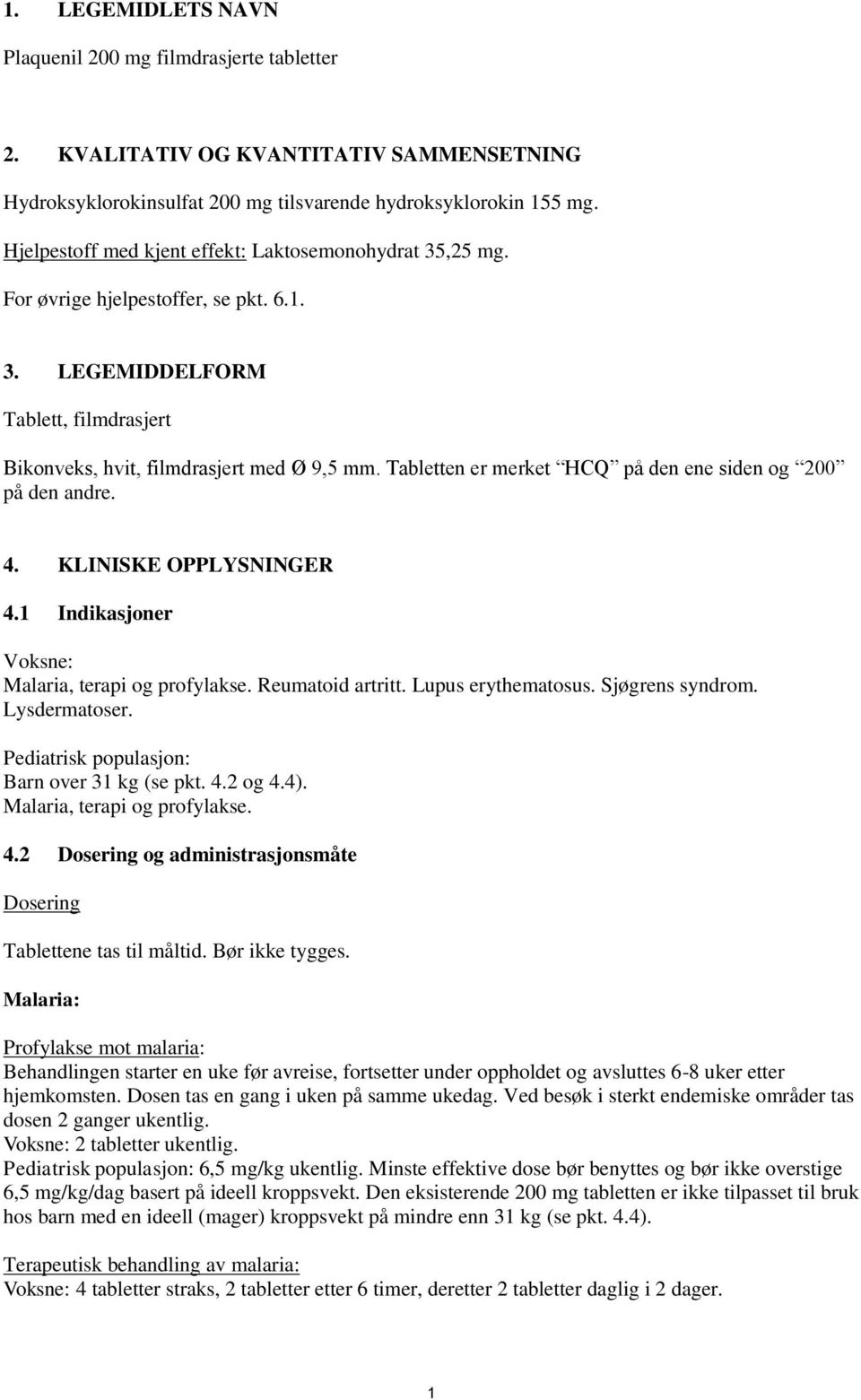 Tabletten er merket HCQ på den ene siden og 200 på den andre. 4. KLINISKE OPPLYSNINGER 4.1 Indikasjoner Voksne: Malaria, terapi og profylakse. Reumatoid artritt. Lupus erythematosus. Sjøgrens syndrom.