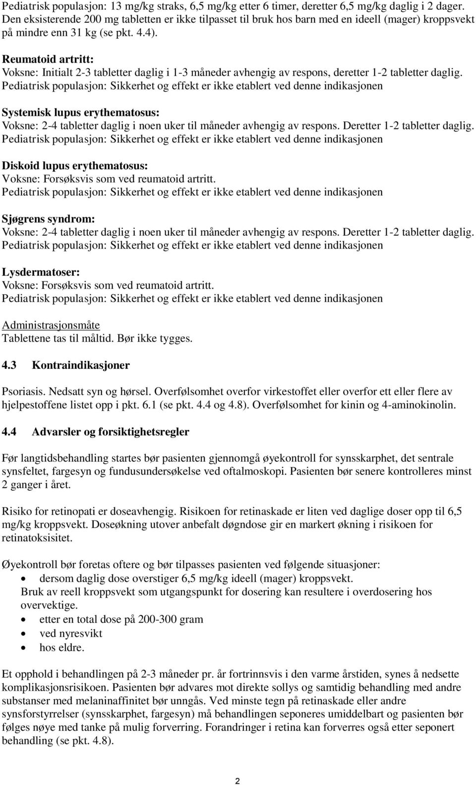 Reumatoid artritt: Voksne: Initialt 2-3 tabletter daglig i 1-3 måneder avhengig av respons, deretter 1-2 tabletter daglig.