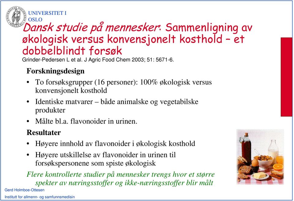 Forskningsdesign To forsøksgrupper (16 personer): 100% økologisk versus konvensjonelt kosthold Identiske matvarer både animalske og vegetabilske produkter