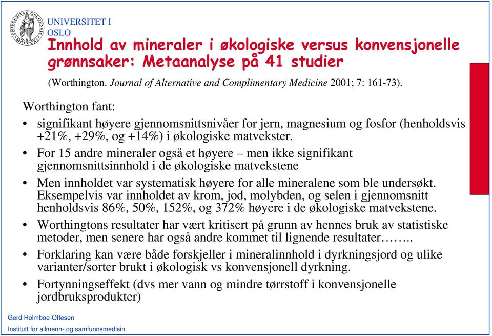 For 15 andre mineraler også et høyere men ikke signifikant gjennomsnittsinnhold i de økologiske matvekstene Men innholdet var systematisk høyere for alle mineralene som ble undersøkt.