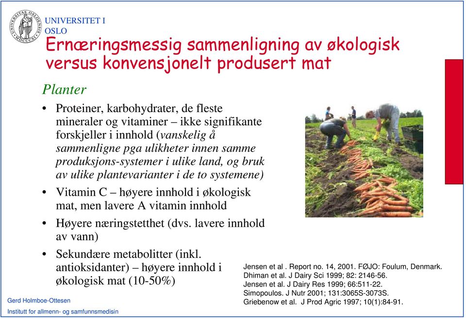 A vitamin innhold Høyere næringstetthet (dvs. lavere innhold av vann) Sekundære metabolitter (inkl. antioksidanter) høyere innhold i økologisk mat (10-50%) Jensen et al. Report no. 14, 2001.