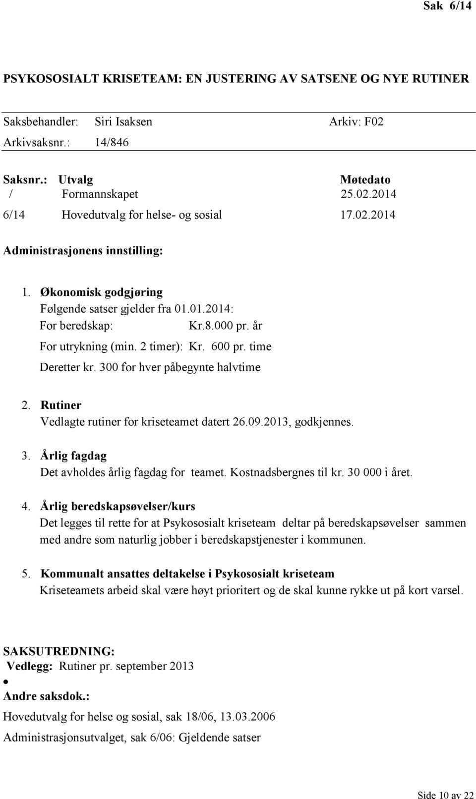 300 for hver påbegynte halvtime 2. Rutiner Vedlagte rutiner for kriseteamet datert 26.09.2013, godkjennes. 3. Årlig fagdag Det avholdes årlig fagdag for teamet. Kostnadsbergnes til kr. 30 000 i året.