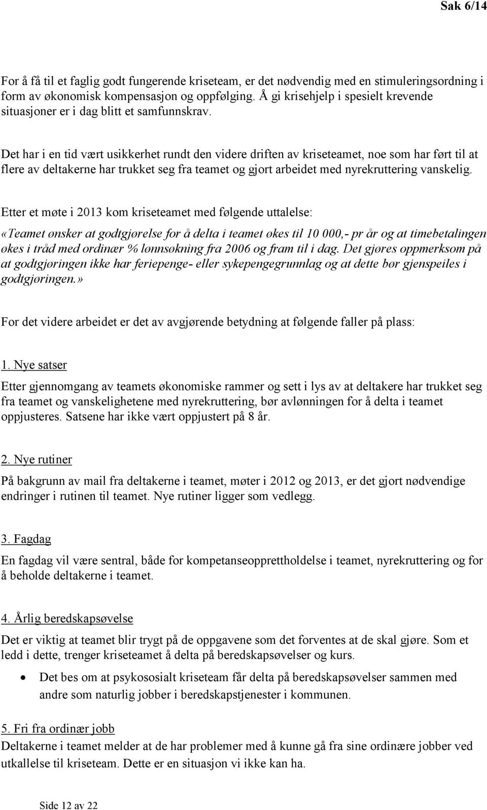 Det har i en tid vært usikkerhet rundt den videre driften av kriseteamet, noe som har ført til at flere av deltakerne har trukket seg fra teamet og gjort arbeidet med nyrekruttering vanskelig.