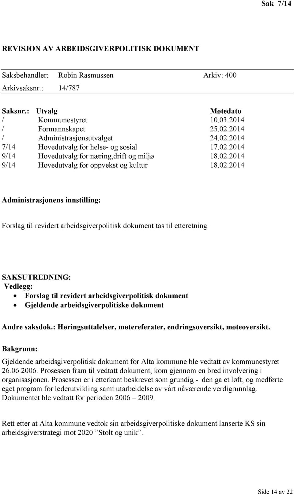 SAKSUTREDNING: Vedlegg: Forslag til revidert arbeidsgiverpolitisk dokument Gjeldende arbeidsgiverpolitiske dokument Andre saksdok.: Høringsuttalelser, møtereferater, endringsoversikt, møteoversikt.