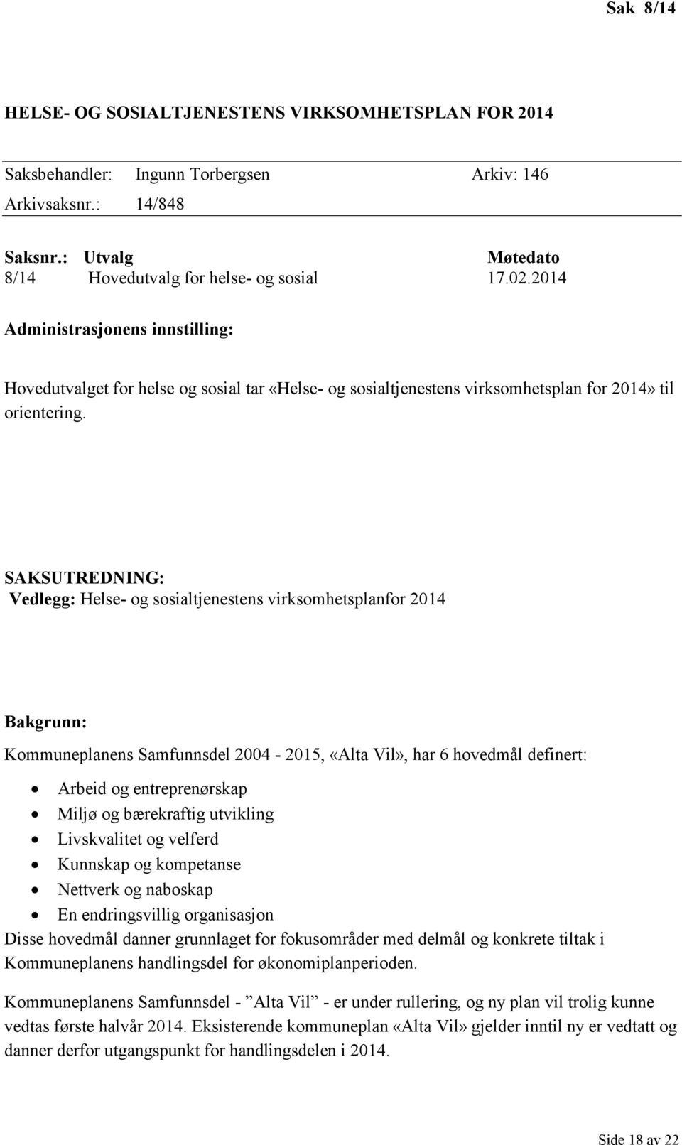 SAKSUTREDNING: Vedlegg: Helse- og sosialtjenestens virksomhetsplanfor 2014 Bakgrunn: Kommuneplanens Samfunnsdel 2004-2015, «Alta Vil», har 6 hovedmål definert: Arbeid og entreprenørskap Miljø og