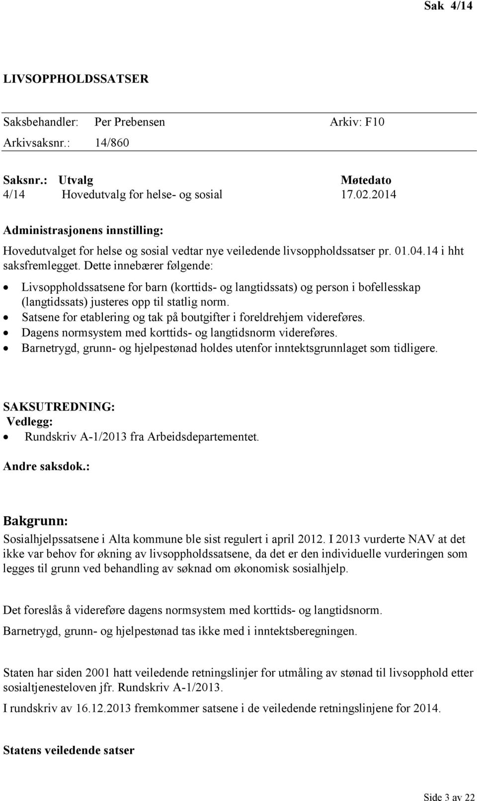 Dette innebærer følgende: Livsoppholdssatsene for barn (korttids- og langtidssats) og person i bofellesskap (langtidssats) justeres opp til statlig norm.