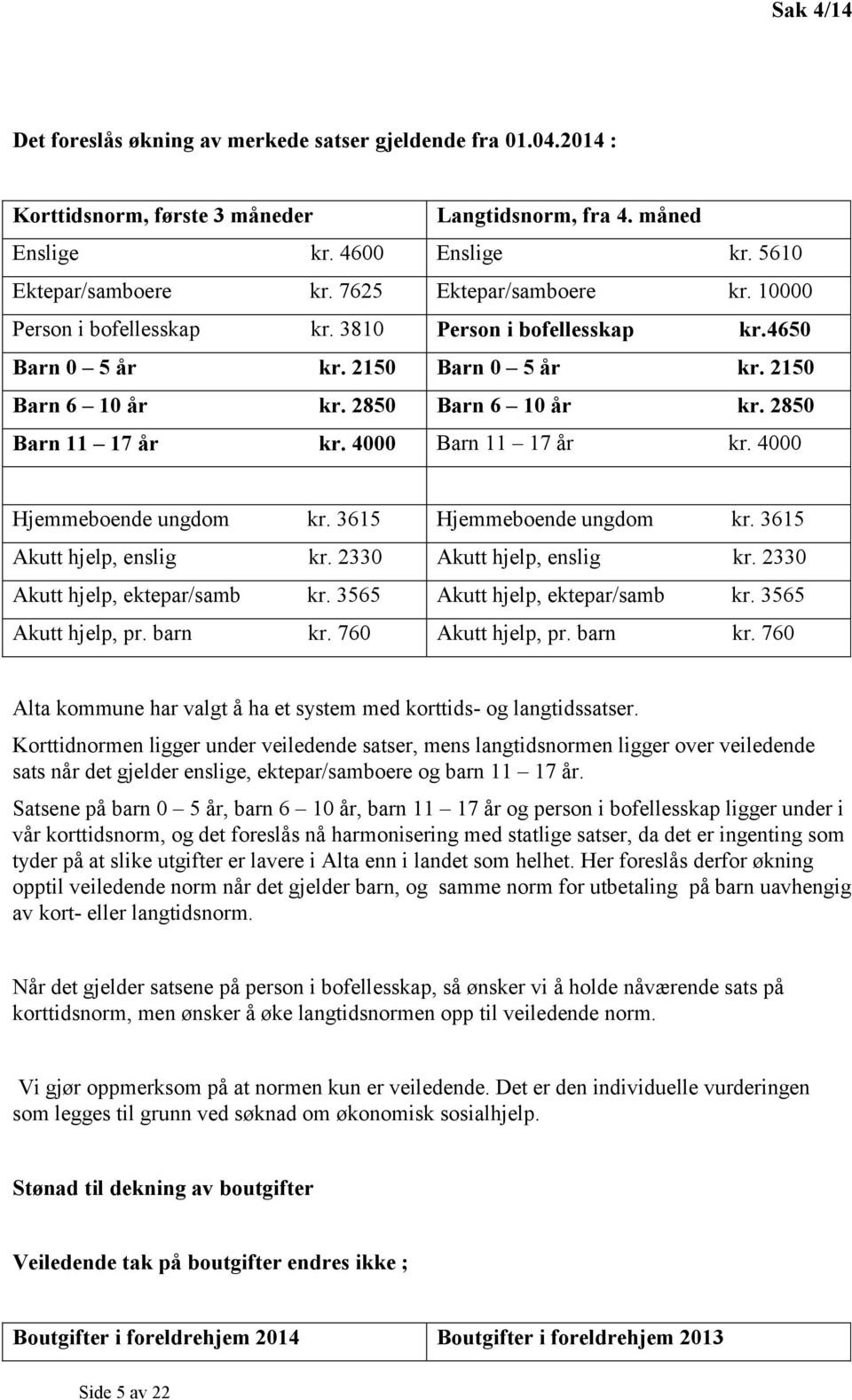 4000 Barn 11 17 år kr. 4000 Hjemmeboende ungdom kr. 3615 Hjemmeboende ungdom kr. 3615 Akutt hjelp, enslig kr. 2330 Akutt hjelp, enslig kr. 2330 Akutt hjelp, ektepar/samb kr.