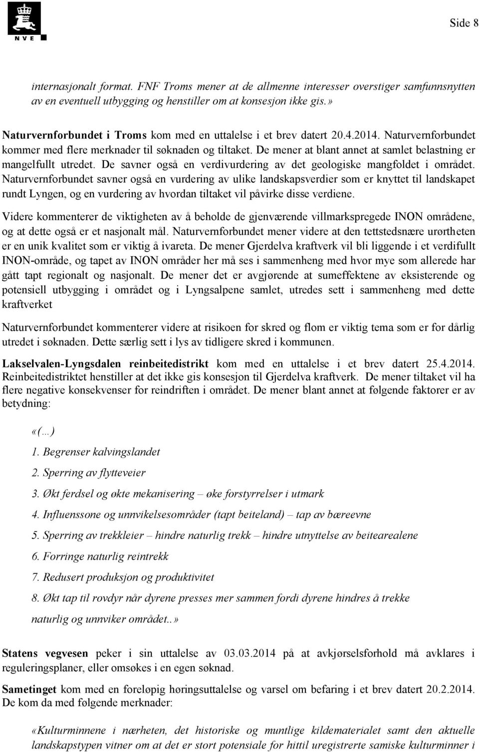 De mener at blant annet at samlet belastning er mangelfullt utredet. De savner også en verdivurdering av det geologiske mangfoldet i området.