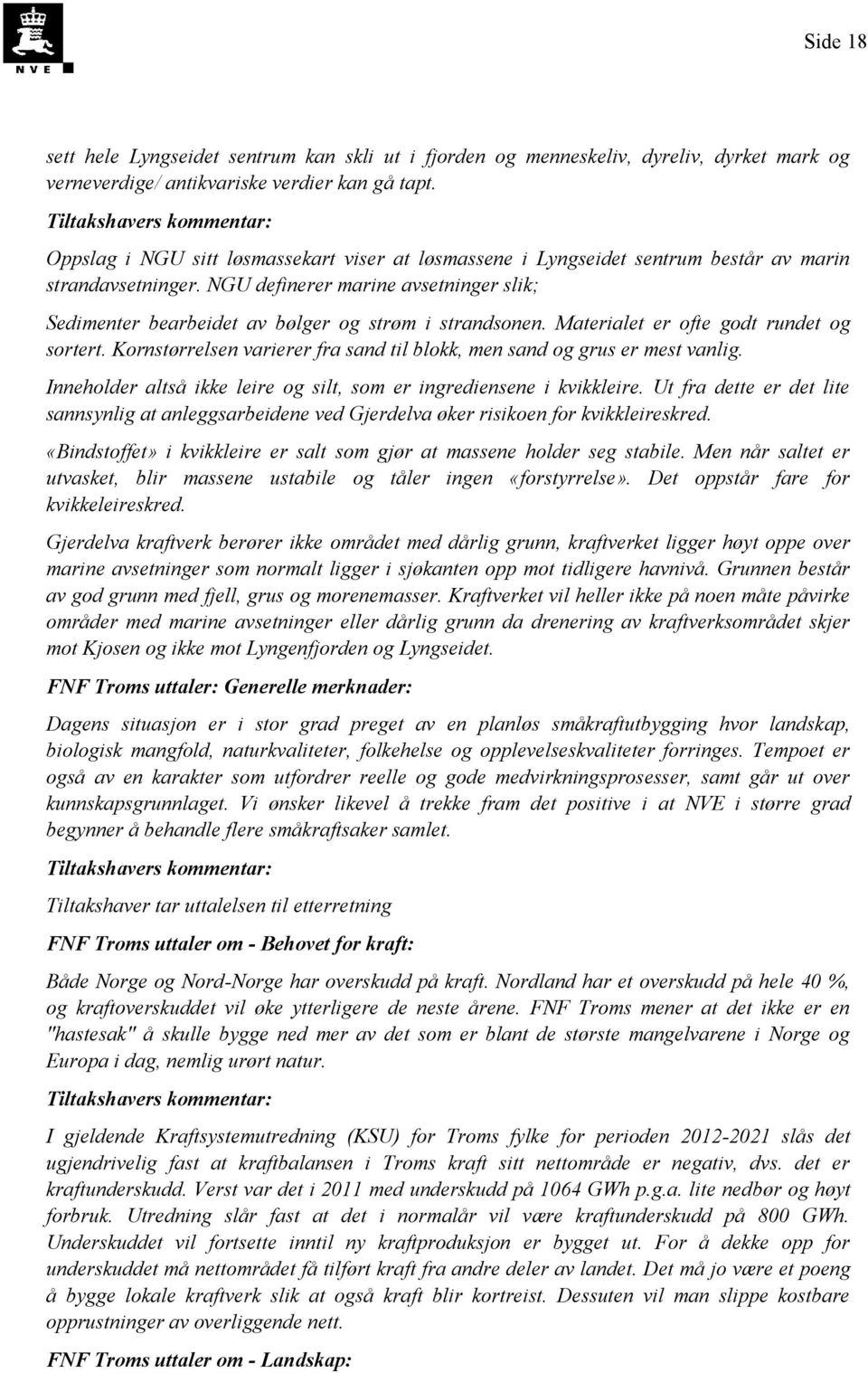 NGU definerer marine avsetninger slik; Sedimenter bearbeidet av bølger og strøm i strandsonen. Materialet er ofte godt rundet og sortert.