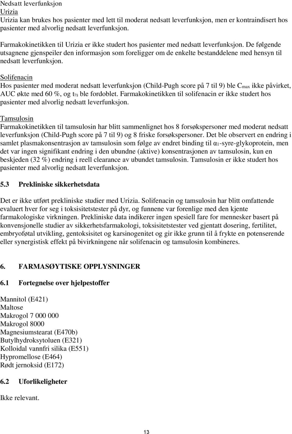 De følgende utsagnene gjenspeiler den informasjon som foreligger om de enkelte bestanddelene med hensyn til nedsatt leverfunksjon.