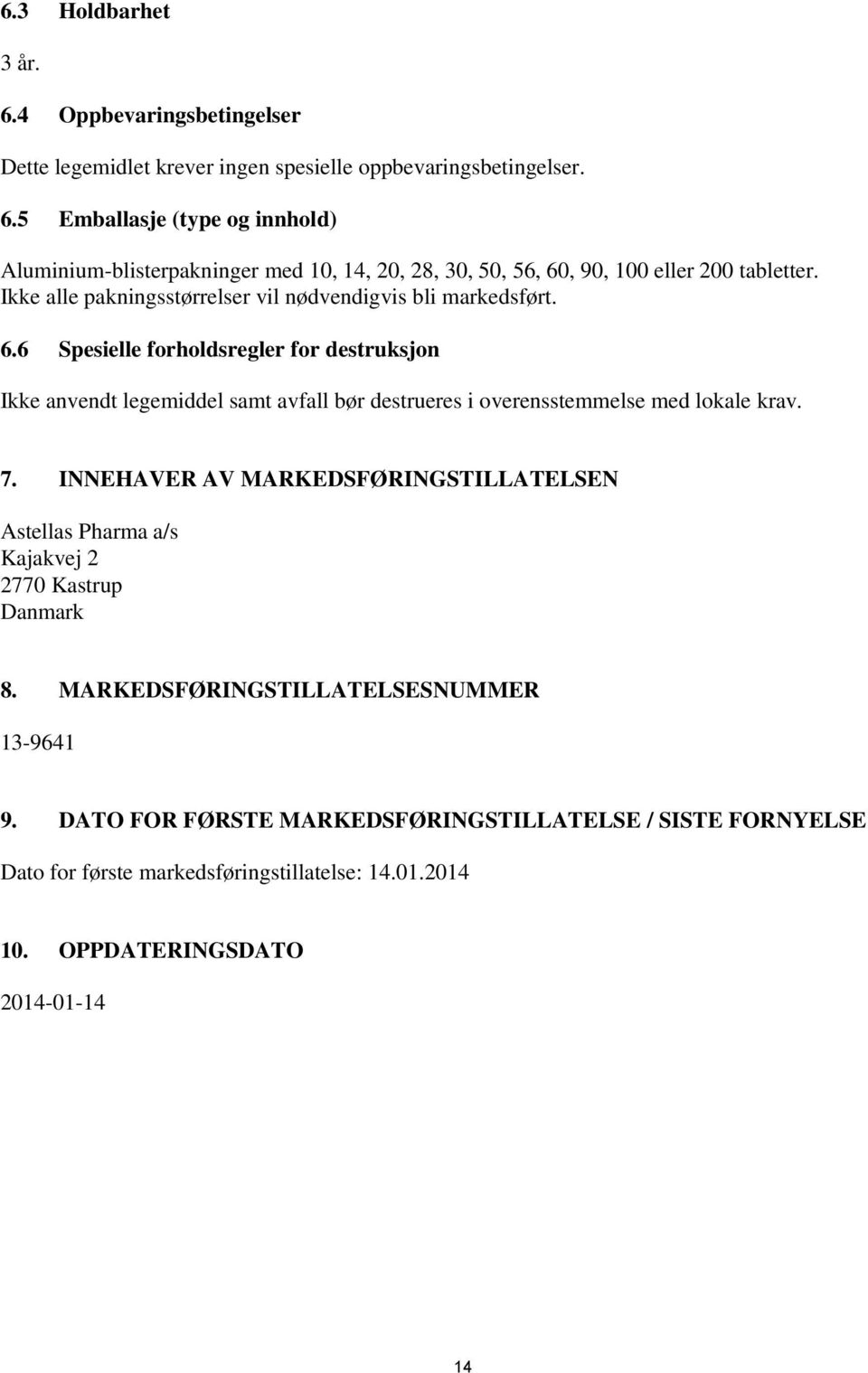 6 Spesielle forholdsregler for destruksjon Ikke anvendt legemiddel samt avfall bør destrueres i overensstemmelse med lokale krav. 7.